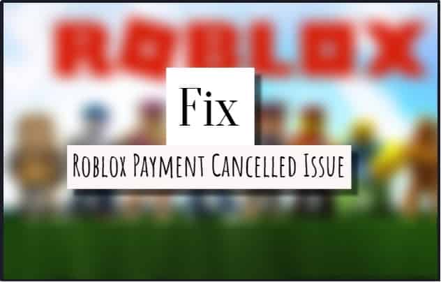 How to Fix Roblox Payment Cancelled Issue